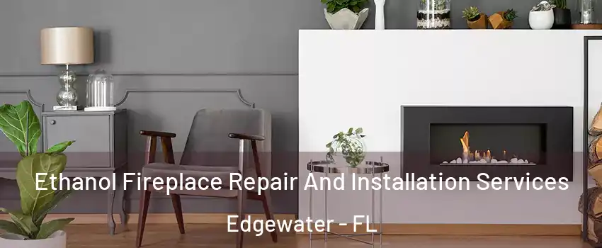  Ethanol Fireplace Repair And Installation Services Edgewater - FL
