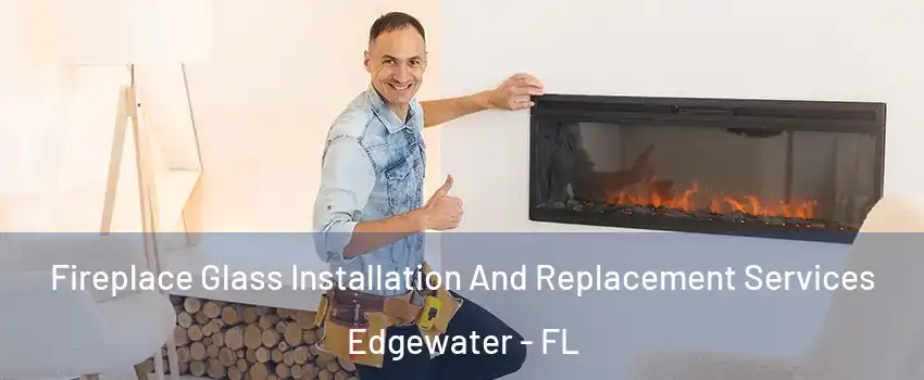  Fireplace Glass Installation And Replacement Services Edgewater - FL