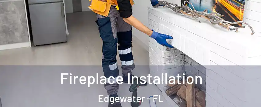  Fireplace Installation Edgewater - FL