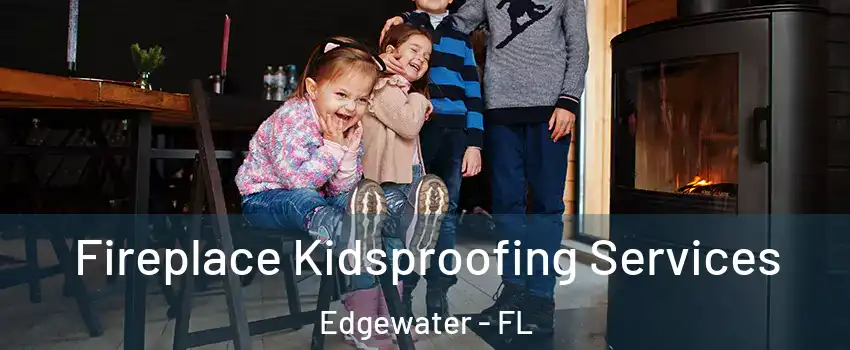  Fireplace Kidsproofing Services Edgewater - FL