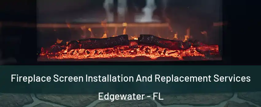  Fireplace Screen Installation And Replacement Services Edgewater - FL