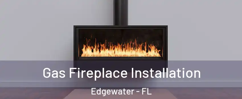  Gas Fireplace Installation Edgewater - FL