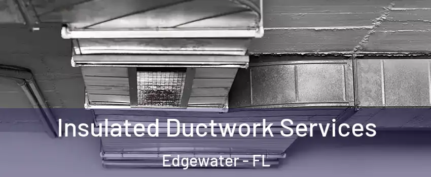  Insulated Ductwork Services Edgewater - FL