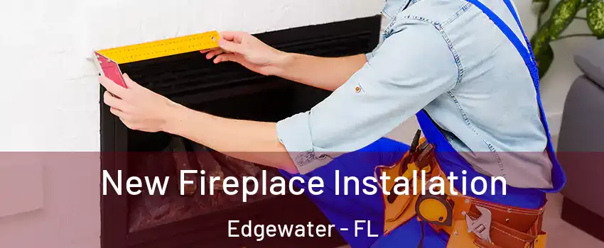  New Fireplace Installation Edgewater - FL