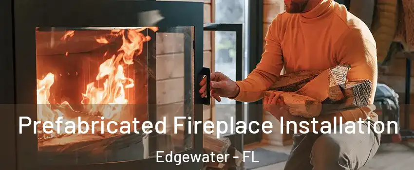  Prefabricated Fireplace Installation Edgewater - FL