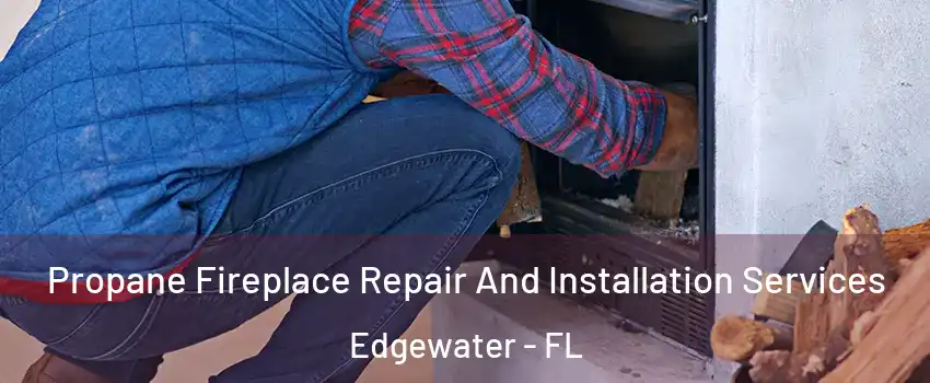  Propane Fireplace Repair And Installation Services Edgewater - FL