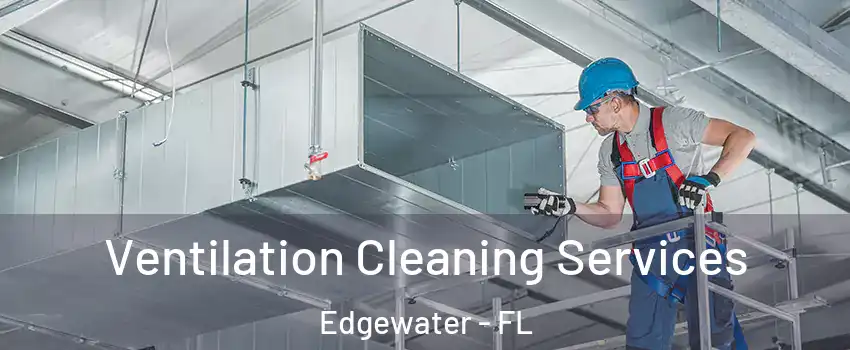  Ventilation Cleaning Services Edgewater - FL